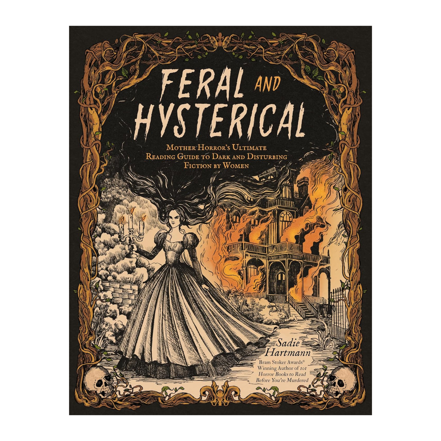 FERAL AND HYSTERICAL: MOTHER HORROR'S ULTIMATE READING GUIDE TO DARK AND DISTURBING FICTION BY WOMEN EDITED BY SADIE HARTMANN
