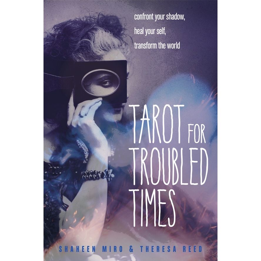 TAROT FOR TROUBLED TIMES BY SAHEEN MIRO & THERESA REED