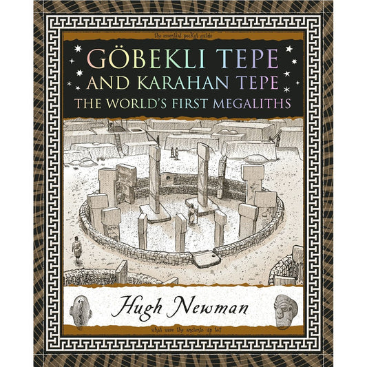 GOBEKLI TEPE AND KARAHAN TEPE: THE WORLD'S FIRST MEGALITHS BY HUGH NEWMAN