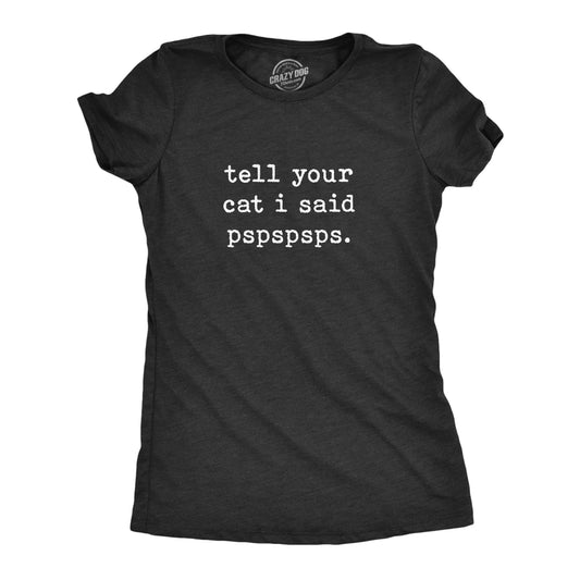 TELL YOUR CAT I SAID PSPSPSPS WOMEN'S T-SHIRT BY CRAZY DOG T-SHIRTS