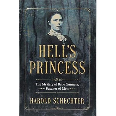 HELL'S PRINCESS: THE MYSTERY OF BELLE GUNNESS, BUTCHER OF MEN BY HAROLD SCHECHTER