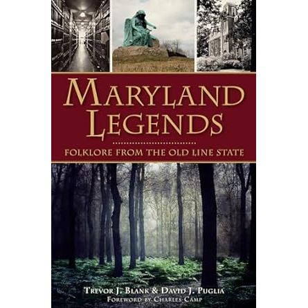 MARYLAND LEGENDS: FOLKLORE FROM THE OLD LINE STATE BY TREVOR J. BLANK AND DAVID J. PUGLIA