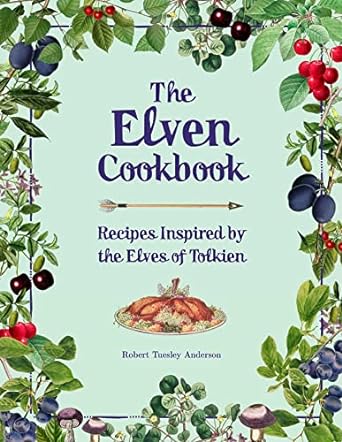 THE ELVEN COOKBOOK: RECIPES INSPIRED BY THE ELVES OF TOLKIEN BY ROBERT TUESLEY ANDERSON