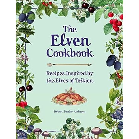 THE ELVEN COOKBOOK: RECIPES INSPIRED BY THE ELVES OF TOLKIEN BY ROBERT TUESLEY ANDERSON