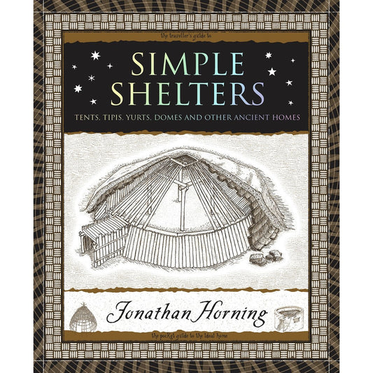 SIMPLE SHELTERS: TENTS, TIPIS, YURTS, DOMES, & OTHER ANCIENT HOMES BY JONATHAN HORNING