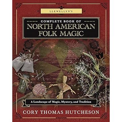 LLEWELLYN'S COMPLETE BOOK OF NORTH AMERICAN FOLK MAGIC BY CORY THOMAS HUTCHESON