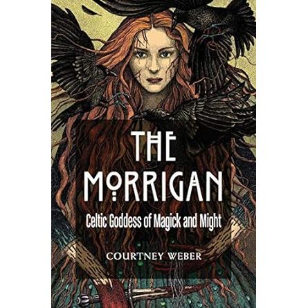THE MORRIGAN: CELTIC GODDESS OF MAGICK AND MIGHT BY COURTNEY WEBER