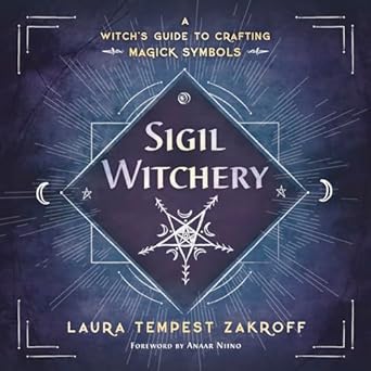 SIGIL WITCHERY: A WITCH'S GUIDE TO CRAFTING MAGICK SYMBOLS BY LAURA TEMPEST ZAKROFF