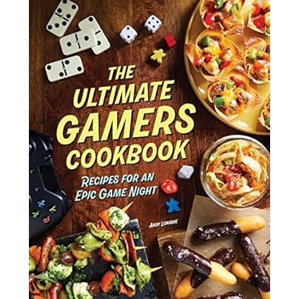 THE ULTIMATE GAMERS COOKBOOK: ECIPES FOR AN EPIC GAME NIGHT BY ANDY LUNIQUE