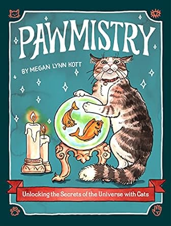 PAWMISTRY: UNLOCKING THE SECRETS OF THE UNIVERSE WITH CATS BY MEGAN LYNN KOTT