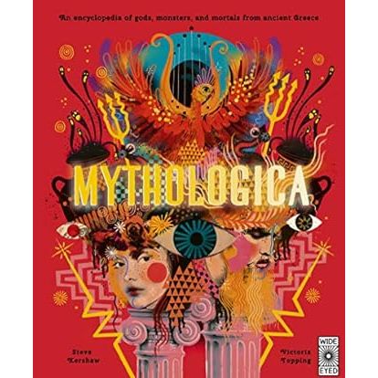 MYTHOLOGICA: AN ENCYCLOPEDIA OF GODS, MONSTERS, AND MORTALS FROM ANCIENT GREECE BY STEVE KERSHAW AND VICTORIA TOPPING