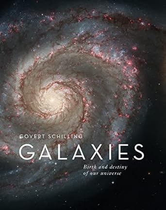 GALAXIES: THE BIRTH AND DESTINY OF OUR UNIVERSE BY GOVERT SCHILLING