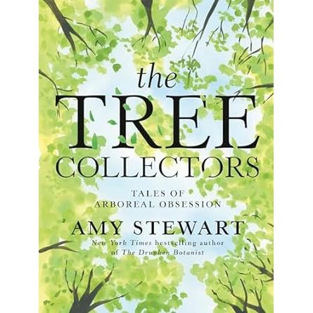 THE TREE COLLECTORS: TALES OF ARBOREAL OBSESSION BY AMY STEWART