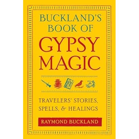 BUCKLAND'S BOOK OF GYPSY MAGIC: TRAVELER'S STORIES, SPELLS, AND HEALINGS BY RAYMOND BUCKLAND