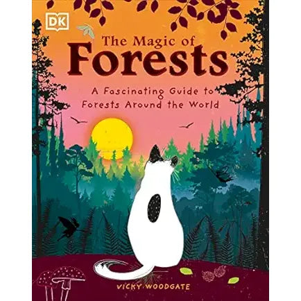 THE MAGIC OF FORESTS: A FASCINATING GUIDE TO FORESTS AROUND THE WORLD BY VICKY WOODGATE