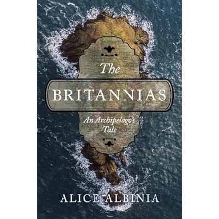 THE BRITANNIAS: AN ARCHIPELAGO'S TALE BY ALICE ALBINIA