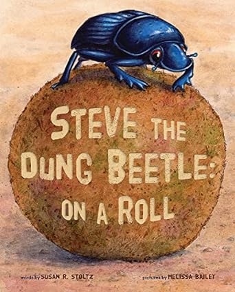 STEVE THE DUNG BEETLE ON A ROLL BY SUSAN R. STOLTZ AND ILLUSTRATED BY MELISSA BAILEY
