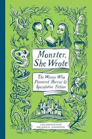 MONSTER, SHE WROTE: THE WOMEN WHO PIONEERED HORROR AND SPECULATIVE FICTION BY LISA KROGER AND MELANIE R. ANDERSON