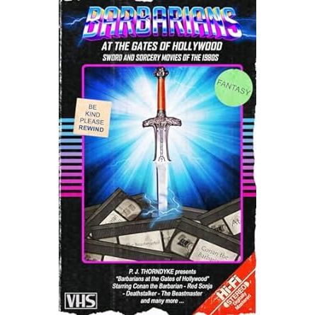 BARBARIANS AT THE GATES OF HOLLYWOOD: SWORD AND SORCERY MOVIES OF THE 1980S