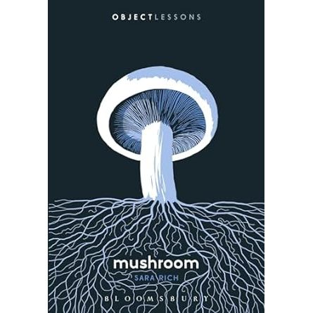 OBJECT LESSONS: MUSHROOM BY SARA RICH