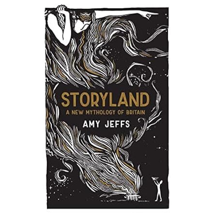 STORYLAND: A NEW MYTHOLOGY OF BRITAIN BY AMY JEFFS