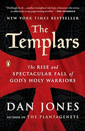 THE TEMPLARS: THE RISE AND FALL OF GOD'S HOLY WARRIORS BY DAN JONES