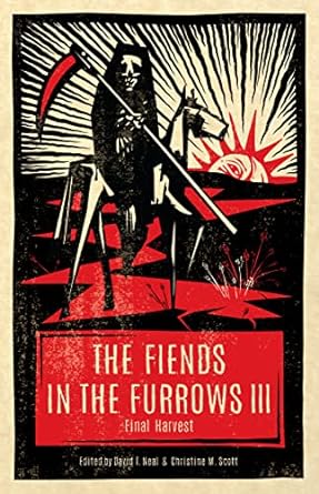 THE FIENDS IN THE FURROWS III: FINAL HARVEST EDITED BY DAVID T. NEAL