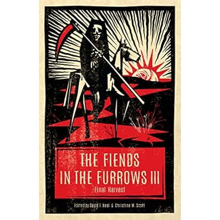 THE FIENDS IN THE FURROWS III: FINAL HARVEST EDITED BY DAVID T. NEAL