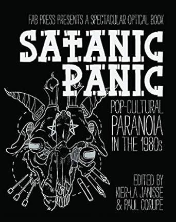 SATANIC PANIC: POP CULTURE PARANOIA IN THE 1980S EDITED BY KIER-LA JANISSE AND PAUL CORUPE