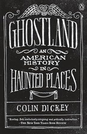 GHOSTLAND: AN AMERICAN HISTORY IN HAUNTED PLACES BY COLIN DICKEY