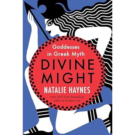 DIVINE MIGHT: GODDESSES IN GREEK MYTH BY NATALIE HAYNES