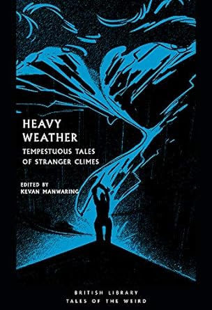 HEAVY WEATHER: TEMPESTUOUS TALES OF STRANGER CLIMES EDITED BY KEVAN MANWARING