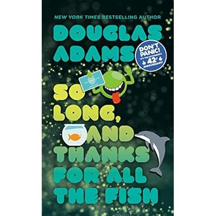 SO LONG, AND THANKS FOR ALL THE FISH BY DOUGLAS ADAMS