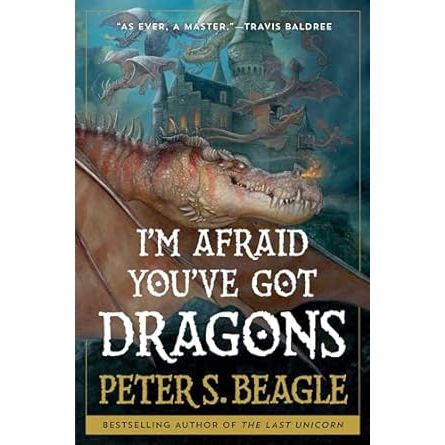 I'M AFARID YOU'VE GOT DRAGONS BY PETER S. BEAGLE