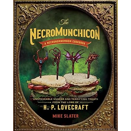 THE NECROMUNCHICON: A NECRONOMNOMNOM COOKBOOK UNSPEAKABLE SNACKS AND TERRIFYING TREATS FROM THE LORE OF HP LOVECRAFT