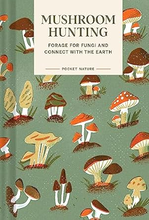 MUSHROOM HUNTING FORAGE FOR FUNGI AND CONNECT WITH THE EARTH A POCKET NATURE GUIDE