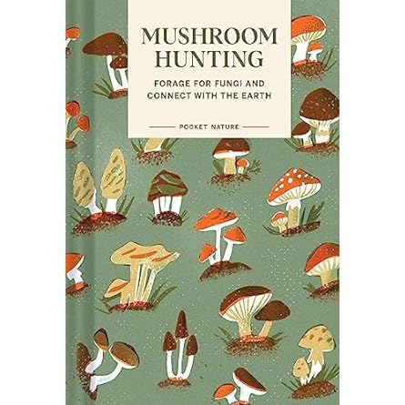 MUSHROOM HUNTING: FORAGE FOR FUNGI AND CONNECT WITH THE EARTH A POCKET NATURE GUIDE