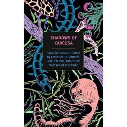 SHADOWS OF CARCOSA TALES OF COSMIC HORROR BY LOVECRAFT, CHAMBERS, MACHEN, POE, AND OTHER MASTERS OF THE WEIRD