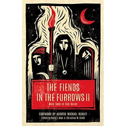 THE FIENDS IN THE FURROWS 2; MORE TALES OF FOLK HORROR EDITED BY DAVID T. NEAL AND CHRISTINE M. SCOTT