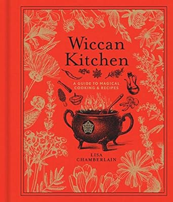 WICCAN KITCHEN: A GUIDE TO MAGICAL COOKING AND RECIPES BY LISA CHAMBERLAIN