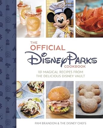 THE OFFICIAL DISNEY PARKS COOKBOOK: 101 MAGICAL RECIPES FROM THE DELICIOUS DISNEY VAULT BY PAM BRANDON AND THE DISNEY CHEFS