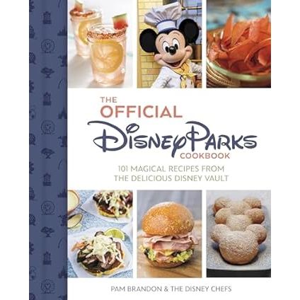 THE OFFICIAL DISNEY PARKS COOKBOOK: 101 MAGICAL RECIPES FROM THE DELICIOUS DISNEY VAULT BY PAM BRANDON AND THE DISNEY CHEFS