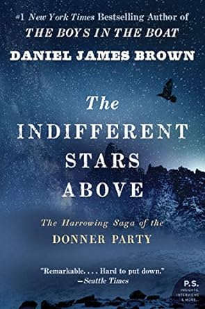 THE INDIFFERENT STARS ABOVE: THE HARROWING SAGA OF THE DONNER PARTY BY DANIEL JAMES BROWN