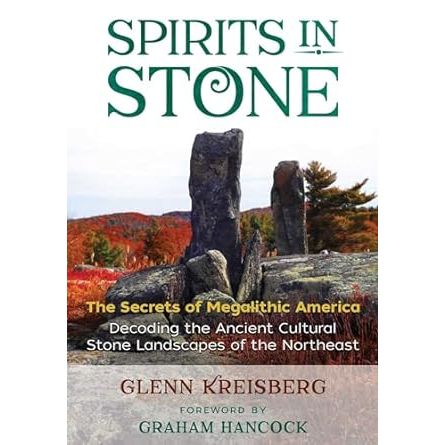SPIRITS IN STONE: THE SECRETS OF MEGALITHIC AMERICA BY GLENN KREISBERG