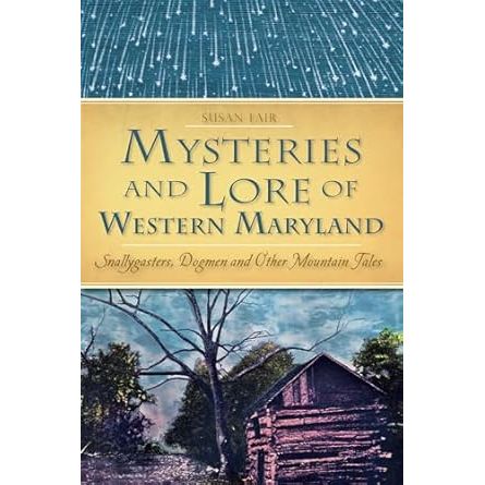 MYSTERIES AND LORE OF WESTERN MARYLAND: SNALLYGASTERS, DOGMEN, AND OTHER MOUNTAIN TALES BY SUSAN FAIR