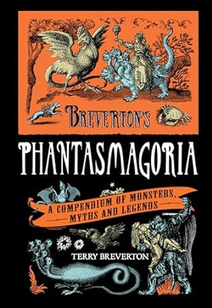 BREVERTON'S PHANTASMAGORIA: A COMPENDIUM OF MONSTERS, MYTHS, AND LEGENDS, BY TERRY BREVERTON