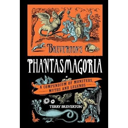 BREVERTON'S PHANTASMAGORIA: A COMPENDIUM OF MONSTERS, MYTHS, AND LEGENDS, BY TERRY BREVERTON