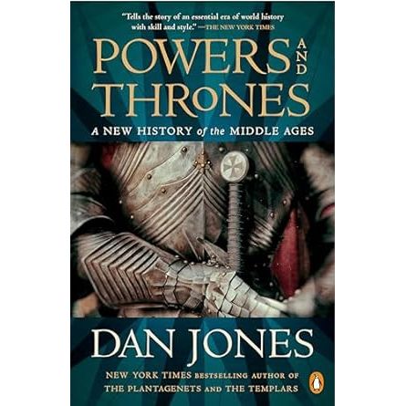 POWERS AND THRONES: A NEW HISTORY OF THE MIDDLE AGES BY DAN JONES