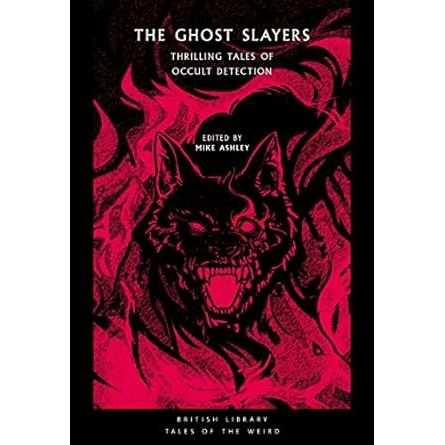 THE GHOST SLAYERS: THRILLING TALES OF OCCULT DETECTION EDITED BY MIKE ASHLEY