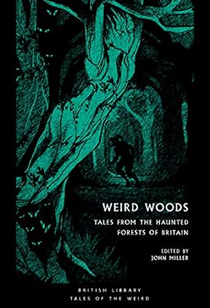 WEIRD WOODS: TALES FROM THE HAUNTED FORESTS OF BRITAIN EDITED BY JOAN MILLER